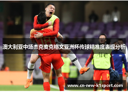 澳大利亚中场杰克麦克格文亚洲杯传球精准度表现分析