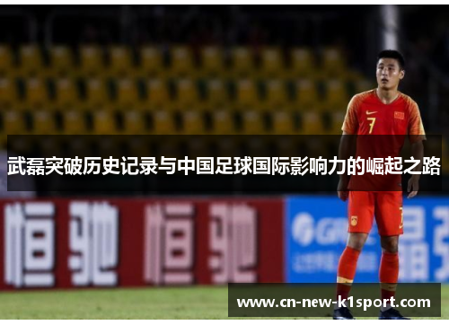 武磊突破历史记录与中国足球国际影响力的崛起之路