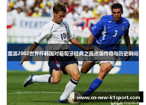 重温2002世界杯韩国对葡萄牙经典之战逆袭传奇与历史瞬间
